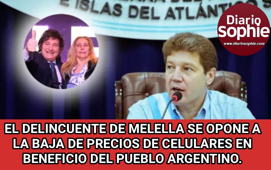 EL DELINCUENTE DE MELELLA SE OPONE A LA BAJA DE PRECIOS DE CELULARES EN BENEFICIO DEL PUEBLO ARGENTINO.