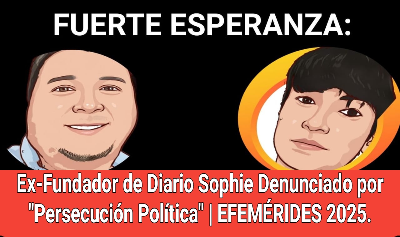 Fuerte Esperanza: Ex-Fundador de Diario Sophie Denunciado por *Persecución Política *| EFEMÉRIDES 2025.