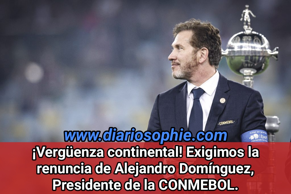 ¡Vergüenza continental! Exigimos la renuncia de Alejandro Domínguez, Presidente de la CONMEBOL.
