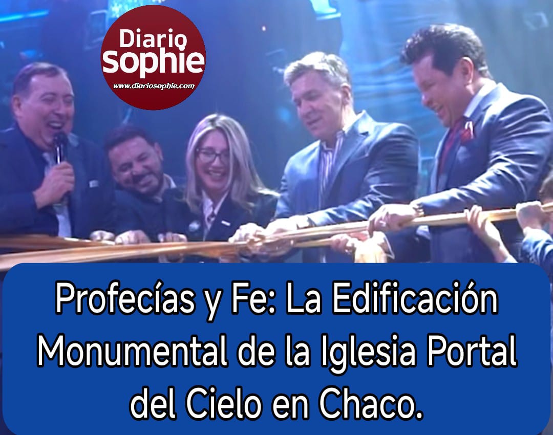 Profecías y Fe: La Edificación Monumental de la Iglesia Portal del Cielo en Chaco.