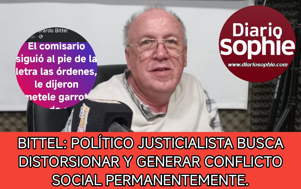 BITTEL: POLÍTICO JUSTICIALISTA BUSCA DISTORSIONAR Y GENERAR CONFLICTO SOCIAL PERMANENTEMENTE.