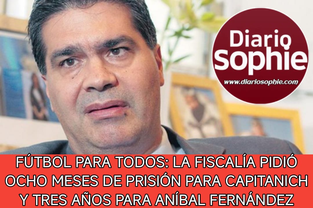 FÚTBOL PARA TODOS: LA FISCALÍA PIDIÓ OCHO MESES DE PRISIÓN PARA CAPITANICH Y TRES AÑOS PARA ANÍBAL FERNÁNDEZ.